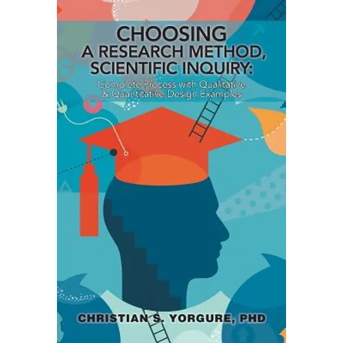 Choosing a Research Method, Scientific Inquiry: Complete Process with Qualitative & Quantitative Design Examples - Paperback