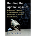 Building the Apollo Capsules: An Engineer's Memoir of the Moonshot Program and Its Debt to Hispanic Team Members - Paperback
