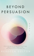 Beyond Persuasion: How to recognise and use Dark Psychology, Neuro-Linguistic Programming and Mind Control in Everyday Life - Hardcover