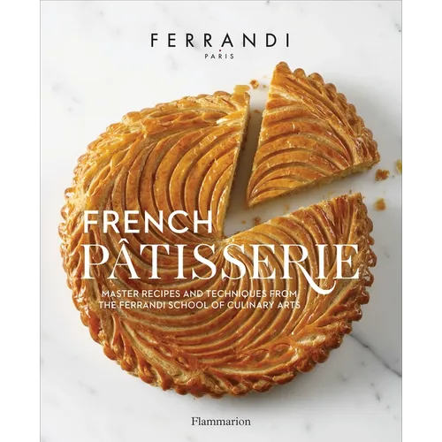 French Patisserie: Master Recipes and Techniques from the Ferrandi School of Culinary Arts - Hardcover