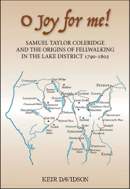 O Joy for Me!: Samuel Taylor Coleridge and the Origins of Fell-Walking in the Lake District 1790-1802 - Hardcover