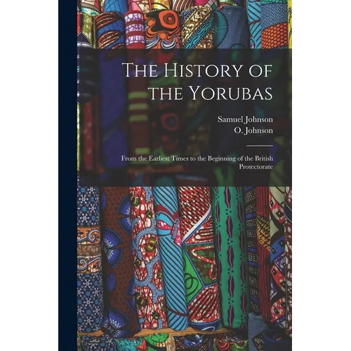 The History of the Yorubas: From the Earliest Times to the Beginning of the British Protectorate - Paperback
