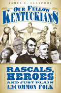 Our Fellow Kentuckians: Rascals, Heroes and Just Plain Uncommon Folk - Paperback