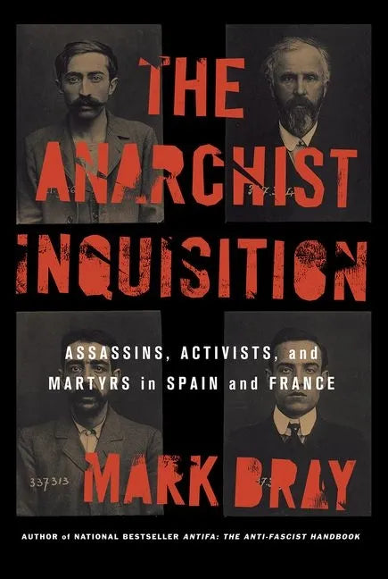 The Anarchist Inquisition: Assassins, Activists, and Martyrs in Spain and France - Hardcover