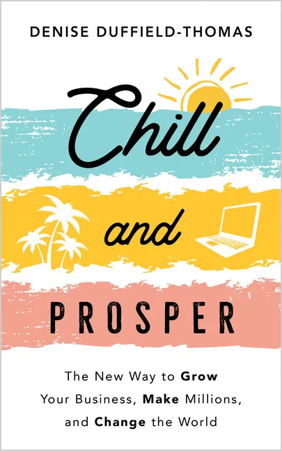Chill and Prosper: The New Way to Grow Your Business, Make Millions, and Change the World - Paperback