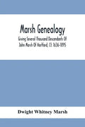 Marsh Genealogy. Giving Several Thousand Descendants Of John Marsh Of Hartford, Ct. 1636-1895. Also Including Some Account Of English Marxhes, And A S - Paperback