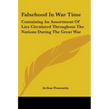 Falsehood In War Time: Containing An Assortment Of Lies Circulated Throughout The Nations During The Great War - Paperback