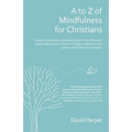 A to Z of Mindfulness for Christians: A Helpful, Accessible, Interesting Book to Help Christians Explore Mindfulness and How It Might Complement/Enhan - Paperback