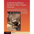 A Mental Healthcare Model for Mass Trauma Survivors: Control-Focused Behavioral Treatment of Earthquake, War and Torture Trauma - Hardcover