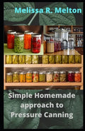 Simple Homemade approach to Pressure Canning: 40 Easy pressure canning recipes for beginners - Paperback