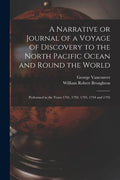 A Narrative or Journal of a Voyage of Discovery to the North Pacific Ocean and Round the World [microform]: Performed in the Years 1791, 1792, 1793, 1 - Paperback