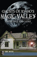 Ghosts of Idaho's Magic Valley:: Hauntings and Lore - Paperback
