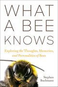 What a Bee Knows: Exploring the Thoughts, Memories, and Personalities of Bees - Hardcover
