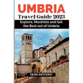 Umbria Travel Guide 2023: Explore, Maximize and Get the Best out of Umbria. - Paperback
