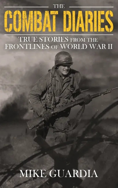 The Combat Diaries: True Stories from the Frontlines of World War II - Hardcover