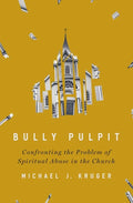 Bully Pulpit: Confronting the Problem of Spiritual Abuse in the Church - Hardcover