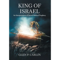 King of Israel: An Interpretation of Sacred Biblical Prophecy - Hardcover