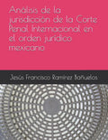 Análisis de la jurisdicción de la Corte Penal Internacional en el orden jurídico mexicano - Paperback