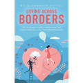 Loving Across Borders: How to Navigate Conflict, Communication, and Cultural Differences in Your Intercultural Relationship - Paperback
