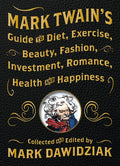 Mark Twain's Guide to Diet, Exercise, Beauty, Fashion, Investment, Romance, Health and Happiness - Hardcover
