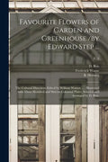Favourite Flowers of Garden and Greenhouse /by Edward Step ...; the Cultural Directions Edited by William Watson ...; Illustrated With Three Hundred a - Paperback