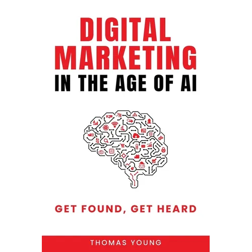 Digital Marketing in the Age of AI: Get Found, Get Heard - Paperback
