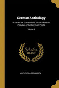 German Anthology: A Series of Translations From the Most Popular of the German Poets; Volume II - Paperback