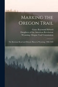 Marking the Oregon Trail: the Bozeman Road and Historic Places in Wyoming, 1908-1920 - Paperback