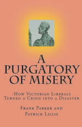 A Purgatory of Misery: How Victorian Liberals Turned a Crisis into a Disaster - Paperback