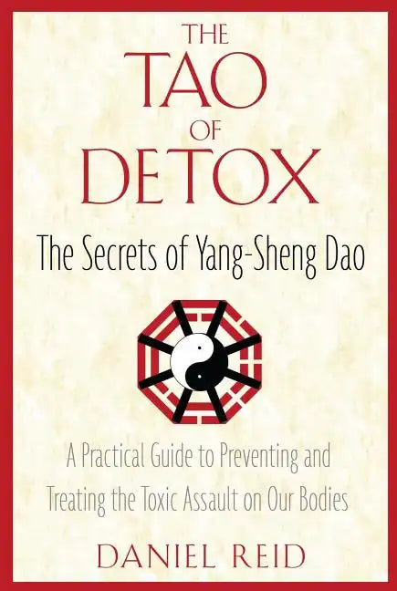 The Tao of Detox: The Secrets of Yang-Sheng Dao; A Practical Guide to Preventing and Treating the Toxic Assualt on Our Bodies - Paperback