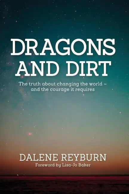 Dragons and Dirt: The truth about changing the world - and the courage it requires - Paperback
