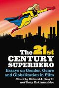 The 21st Century Superhero: Essays on Gender, Genre and Globalization in Film - Paperback