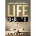 Life Recalibrated: Escape Auto-Pilot Living & Find Peace & Purpose in the Present - Hardcover