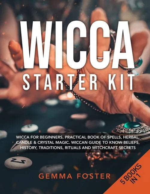 Wicca Starter Kit: 5 Books in 1: Wicca for Beginners, Practical Book of Spells, Herbal, Candle & Crystal Magic. Wiccan Guide to Know Beli - Paperback