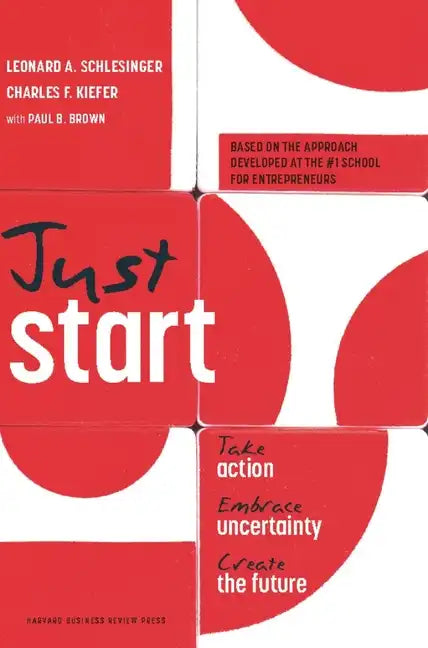 Just Start: Take Action, Embrace Uncertainty, Create the Future - Hardcover