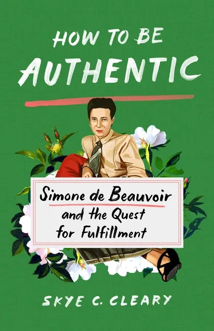 How to Be Authentic: Simone de Beauvoir and the Quest for Fulfillment - Hardcover