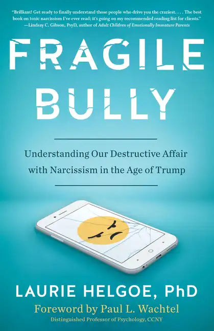 Fragile Bully: Understanding Our Destructive Affair with Narcissism in the Age of Trump - Paperback