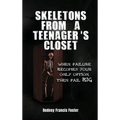 Skeletons from a Teenager's Closet: When Failure Becomes Your Only Option, Then Fail Big - Hardcover