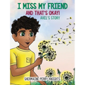 I Miss My Friend And That's Okay: Axel's Story - Hardcover