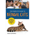 The Complete Guide to Bengal Cats: Training, Nutrition, Health Care, Mental Stimulation, Socialization, Grooming, and Loving Your New Bengal Cat - Paperback