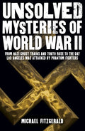 Unsolved Mysteries of World War II: From the Nazi Ghost Train and 'Tokyo Rose' to the Day Los Angeles Was Attacked by Phantom Fighters - Paperback