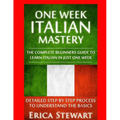 Italian: One Week Italian Mastery:: The Complete Beginner's Guide to Learning Italian in just 1 Week! Detailed Step by Step Pro - Paperback