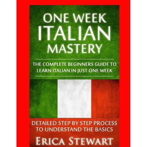 Italian: One Week Italian Mastery:: The Complete Beginner's Guide to Learning Italian in just 1 Week! Detailed Step by Step Pro - Paperback