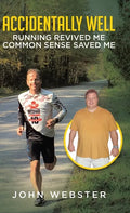 Accidentally Well: Running Revived Me. Common Sense Saved Me - Hardcover