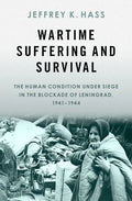 Wartime Suffering and Survival: The Human Condition Under Siege in the Blockade of Leningrad, 1941-1944 - Hardcover