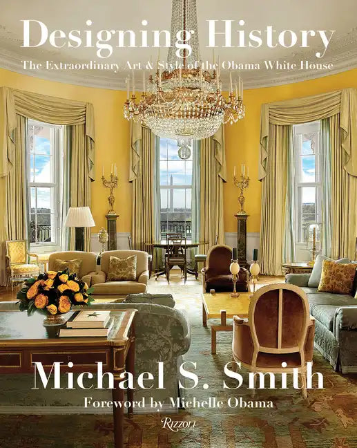 Designing History: The Extraordinary Art & Style of the Obama White House - Hardcover