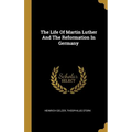 The Life Of Martin Luther And The Reformation In Germany - Hardcover