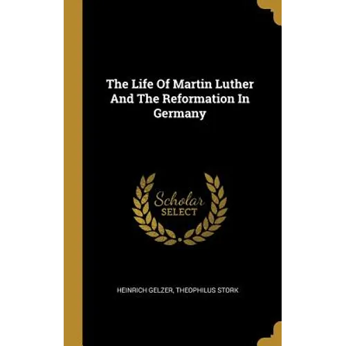 The Life Of Martin Luther And The Reformation In Germany - Hardcover