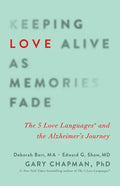 Keeping Love Alive as Memories Fade: The 5 Love Languages and the Alzheimer's Journey - Paperback