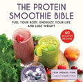 The Protein Smoothie Bible: Fuel Your Body, Energize Your Body, and Lose Weight - Hardcover